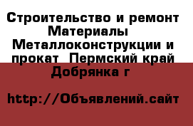 Строительство и ремонт Материалы - Металлоконструкции и прокат. Пермский край,Добрянка г.